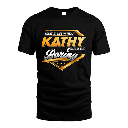 KATHY 13K1-513 Personalized "Admit It! Life Without ... Would Be Boring"
