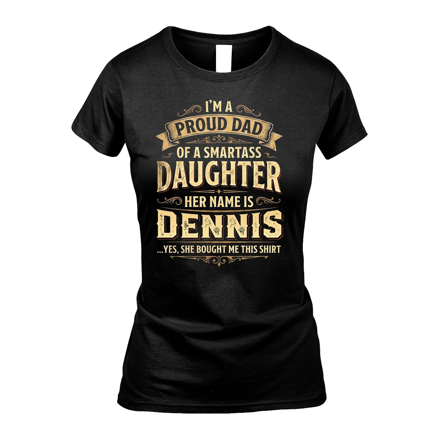 DENNIS 13K1-356 I'm A Proud Dad Of A Smartass Daughter Her Name Is...