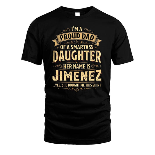 JIMENEZ 13K1-356 I'm A Proud Dad Of A Smartass Daughter Her Name Is...