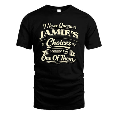 JAMIE 13K1-532 I Never Question... Choices Because I'm One Of Them