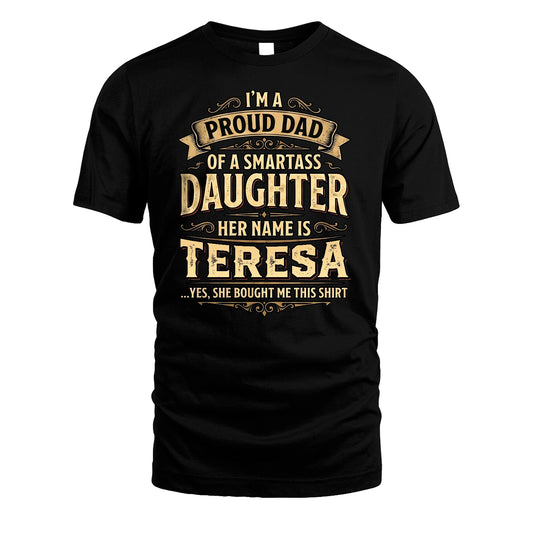 TERESA 13K1-356 I'm A Proud Dad Of A Smartass Daughter Her Name Is...