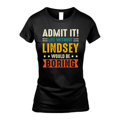 LINDSEY 13K2-124–Personalized Funny Quote Apparel “Life Without NAME Would Be Boring”
