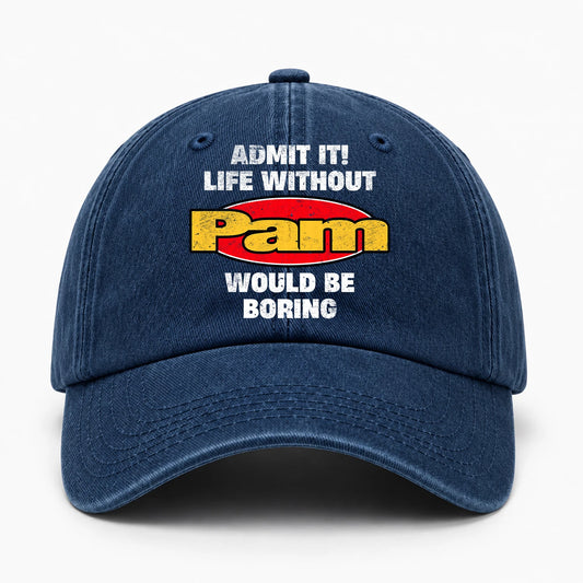 Admit It Life Without Your Name Would Be Boring Funny Washed Cap PAM 13K1 C169PF