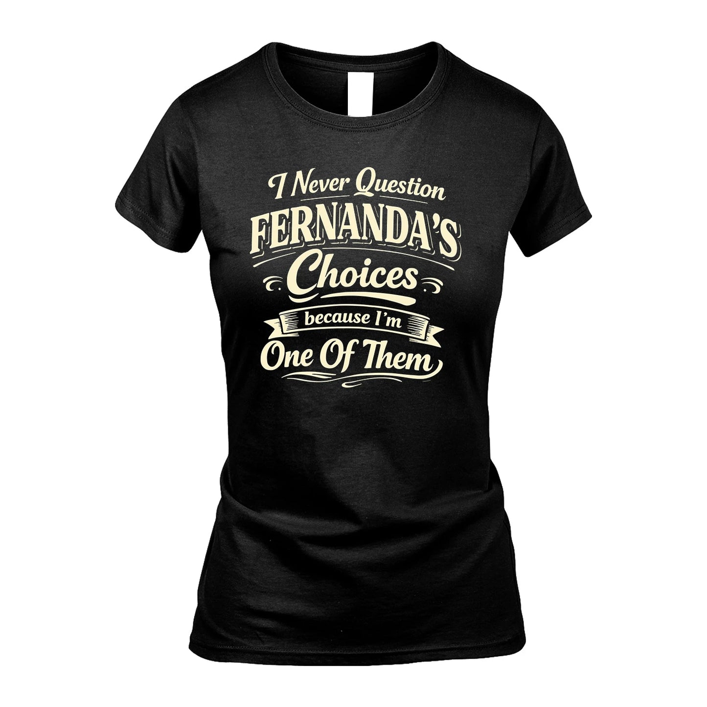 FERNANDA 13K1-532 I Never Question... Choices Because I'm One Of Them