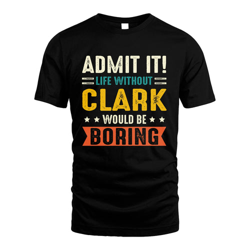 CLARK 13K1-124–Personalized Funny Quote Apparel “Life Without NAME Would Be Boring”