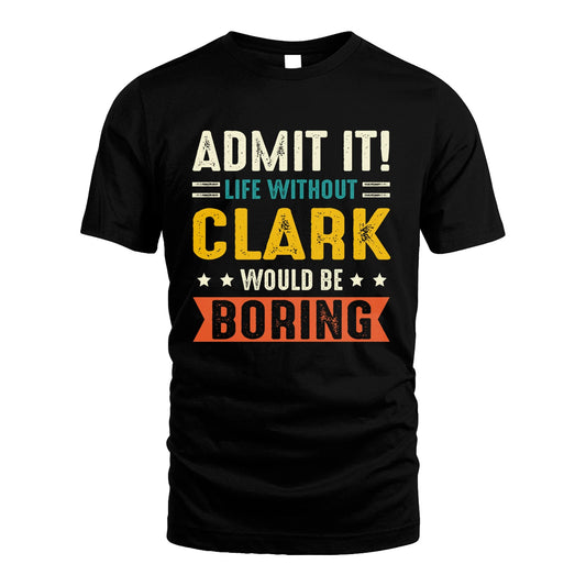 CLARK 13K1-124–Personalized Funny Quote Apparel “Life Without NAME Would Be Boring”
