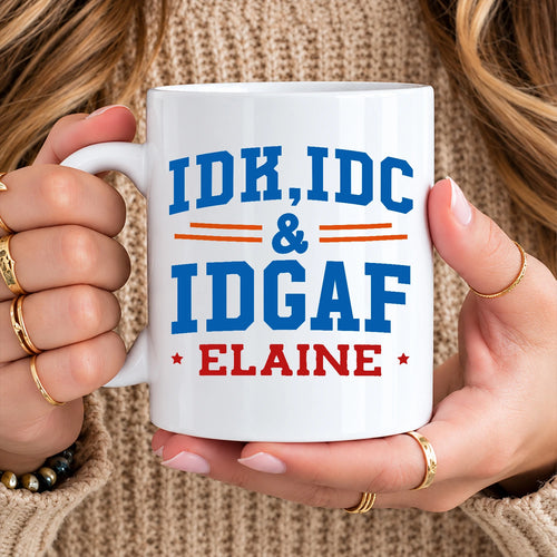 Idk Idc & Idgaf Your Name Funny Mug ELAINE 13K1 MG36