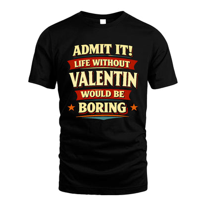VALENTIN 13K3-503 Personalized "Admit It Life Without..."