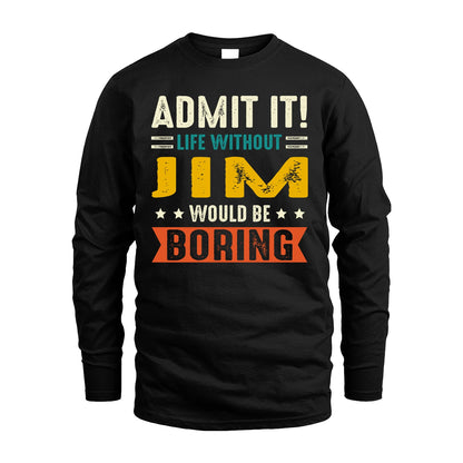 JIM 13K1-124–Personalized Funny Quote Apparel “Life Without NAME Would Be Boring”