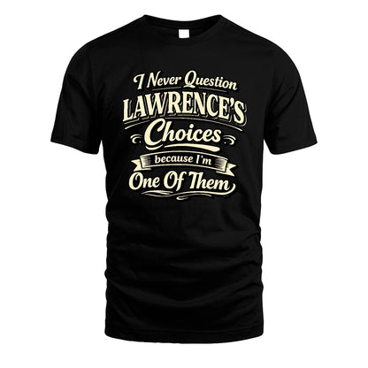 LAWRENCE 13K1-532 I Never Question... Choices Because I'm One Of Them