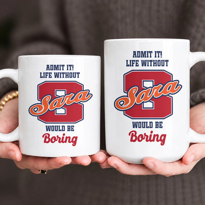 Admit It Life Without Your Name Would Be Boring Sporty Mug SARA 13K1 MG17