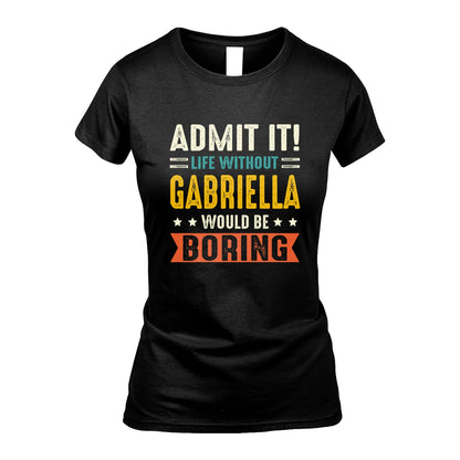 GABRIELLA 13K3-124–Personalized Funny Quote Apparel “Life Without NAME Would Be Boring”
