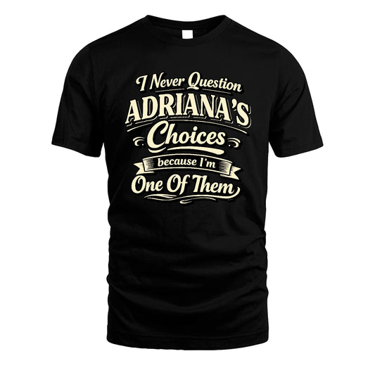 ADRIANA 13K1-532 I Never Question... Choices Because I'm One Of Them