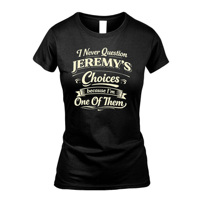 JEREMY 13K1-532 I Never Question... Choices Because I'm One Of Them