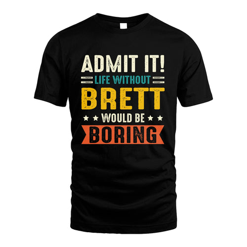 BRETT 13K2-124–Personalized Funny Quote Apparel “Life Without NAME Would Be Boring”