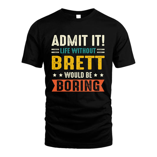 BRETT 13K2-124–Personalized Funny Quote Apparel “Life Without NAME Would Be Boring”