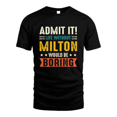MILTON 13K3-124–Personalized Funny Quote Apparel “Life Without NAME Would Be Boring”