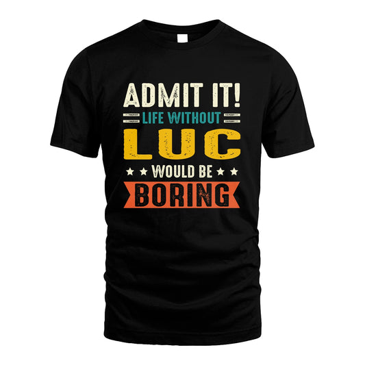 LUC 13K3-124–Personalized Funny Quote Apparel “Life Without NAME Would Be Boring”