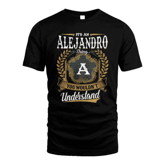 ALEJANDRO 13K1-1–Personalized Name Quote Apparel “It’s an NAME Thing You Wouldn’t Understand”