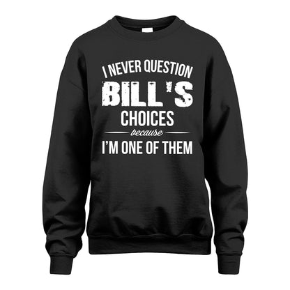 BILL 13K1-441 Personalized "I Never Question ... Choices Because I'm One Of Them"