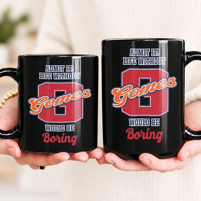 Admit It Life Without Your Name Would Be Boring Sporty Mug GOMES 13K1 MG17