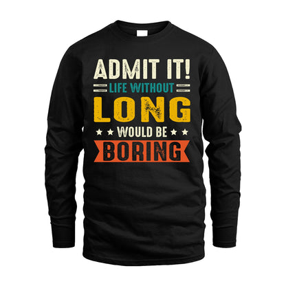 LONG 13K2-124–Personalized Funny Quote Apparel “Life Without NAME Would Be Boring”