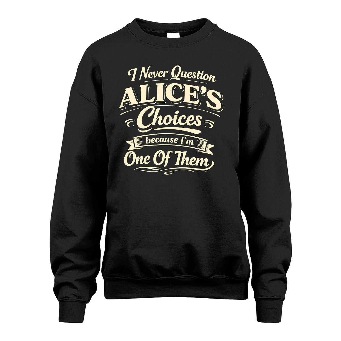 ALICE 13K1-532 I Never Question... Choices Because I'm One Of Them
