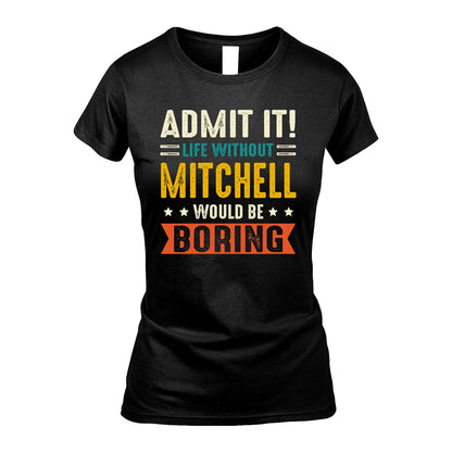 MITCHELL 13K1-124–Personalized Funny Quote Apparel “Life Without NAME Would Be Boring”