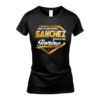 SANCHEZ 13K1-513 Personalized "Admit It! Life Without ... Would Be Boring"