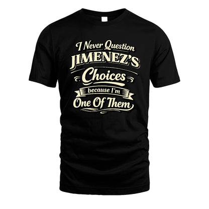 JIMENEZ 13K1-532 I Never Question... Choices Because I'm One Of Them
