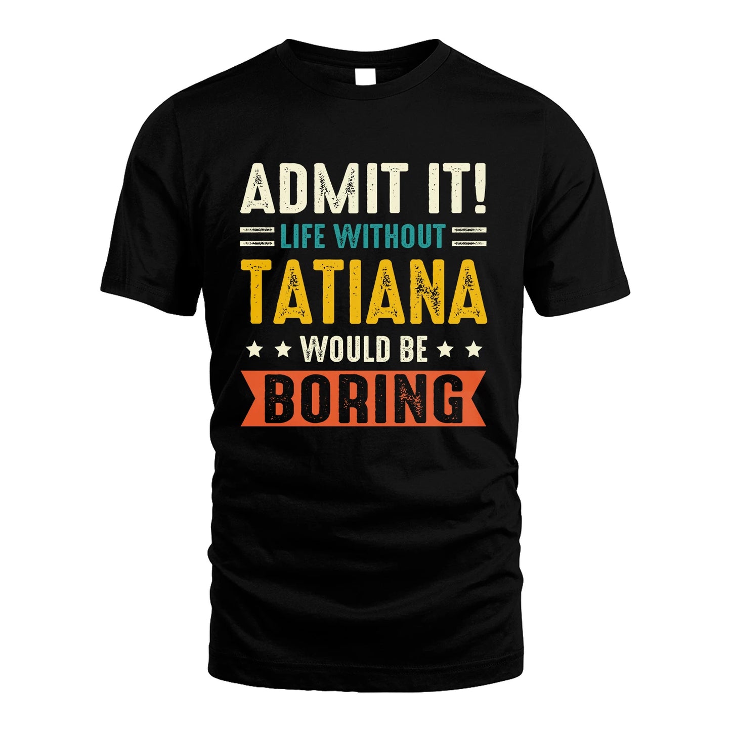 TATIANA 13K2-124–Personalized Funny Quote Apparel “Life Without NAME Would Be Boring”