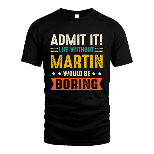 MARTIN 13K1-124–Personalized Funny Quote Apparel “Life Without NAME Would Be Boring”