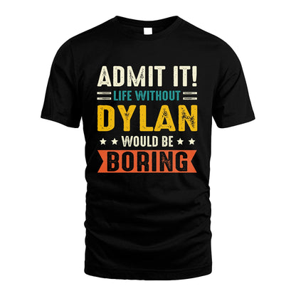 DYLAN 13K2-124–Personalized Funny Quote Apparel “Life Without NAME Would Be Boring”