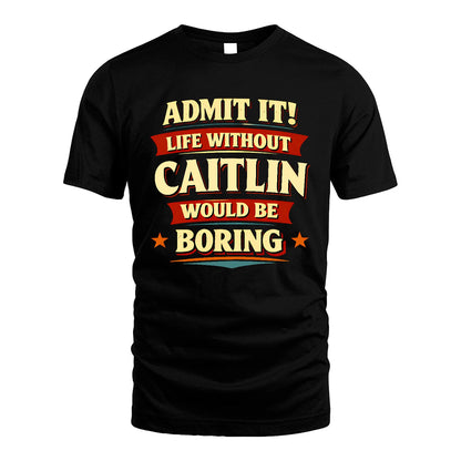 CAITLIN 13K3-503 Personalized "Admit It Life Without..."