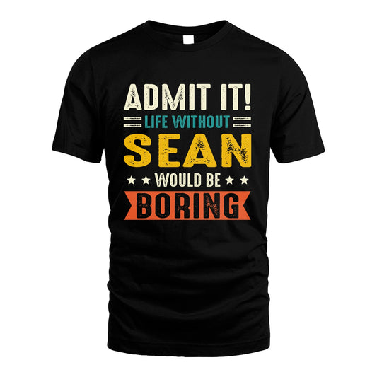 SEAN 13K1-124–Personalized Funny Quote Apparel “Life Without NAME Would Be Boring”