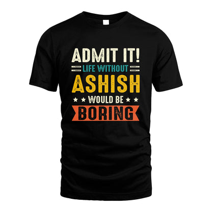 ASHISH 13K3-124–Personalized Funny Quote Apparel “Life Without NAME Would Be Boring”