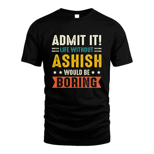 ASHISH 13K3-124–Personalized Funny Quote Apparel “Life Without NAME Would Be Boring”