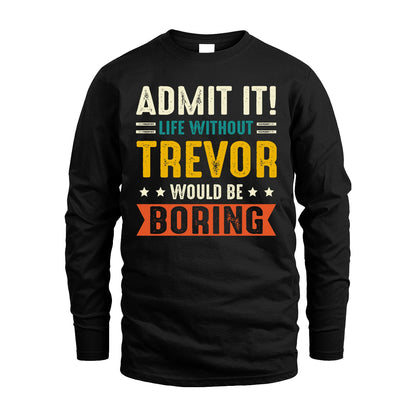 TREVOR 13K2-124–Personalized Funny Quote Apparel “Life Without NAME Would Be Boring”