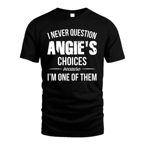 ANGIE 13K1-441 Personalized "I Never Question ... Choices Because I'm One Of Them"