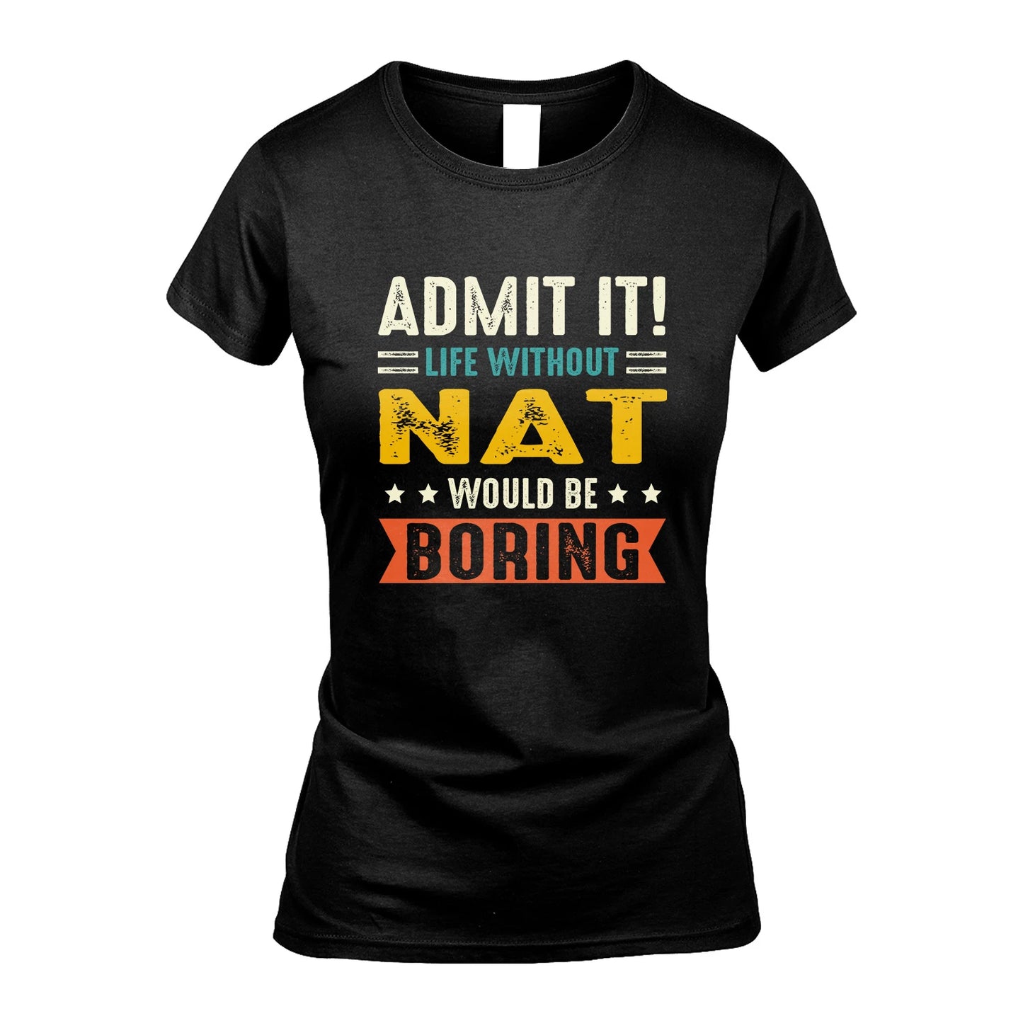 NAT 13K3-124–Personalized Funny Quote Apparel “Life Without NAME Would Be Boring”