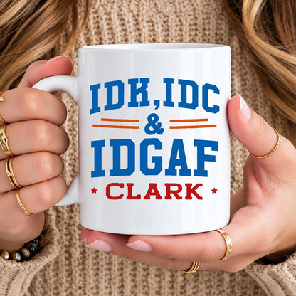 Idk Idc & Idgaf Your Name Funny Mug CLARK 13K1 MG36
