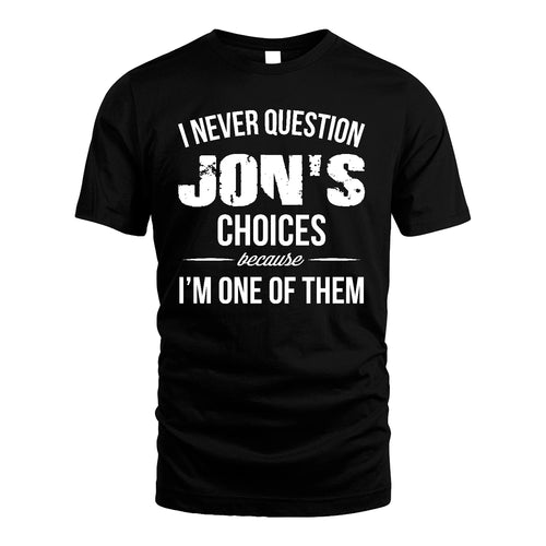 JON 13K1-441 Personalized "I Never Question ... Choices Because I'm One Of Them"
