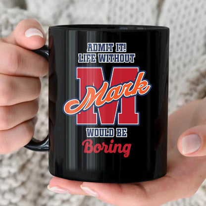 Admit It Life Without Your Name Would Be Boring Sporty Mug MARK 13K1 MG17