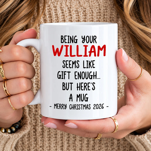 Being Your Name Seems Like Gift Enough Funny Christmas Mug Gift WILLIAM 13K1 MG33