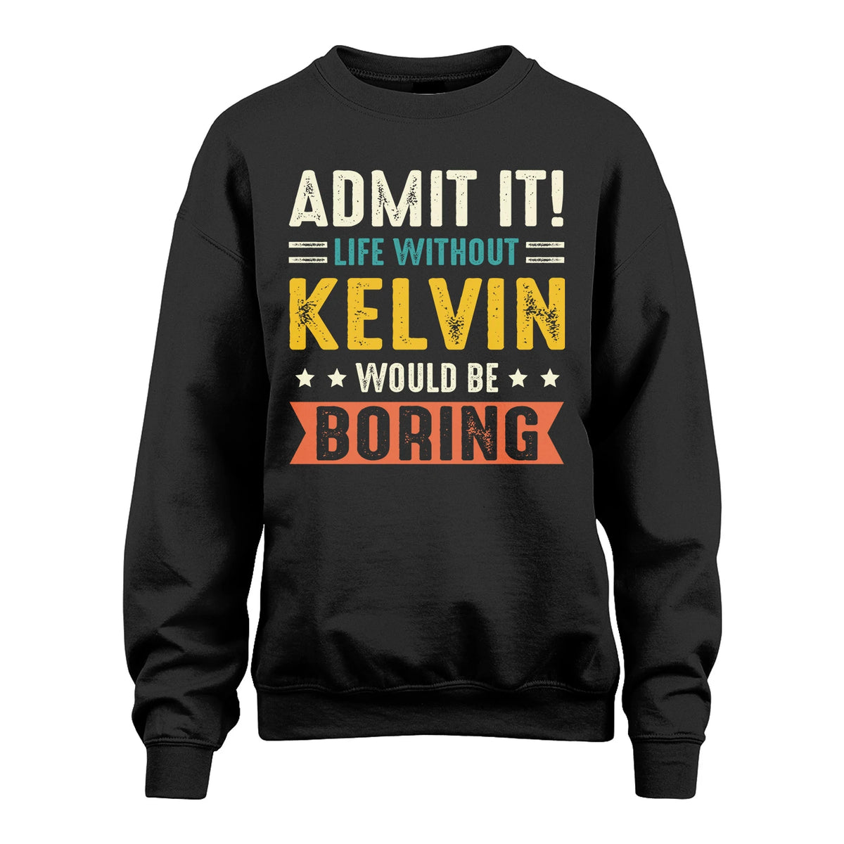 KELVIN 13K3-124–Personalized Funny Quote Apparel “Life Without NAME Would Be Boring”