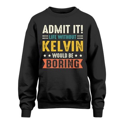 KELVIN 13K3-124–Personalized Funny Quote Apparel “Life Without NAME Would Be Boring”