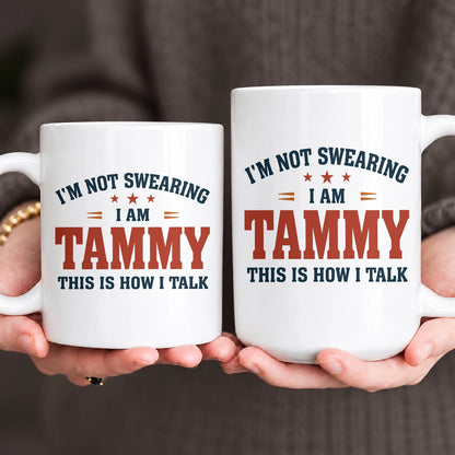 I'm Not Swearing I Am Name This Is How I Talk Funny Mug TAMMY 13K1 MG38