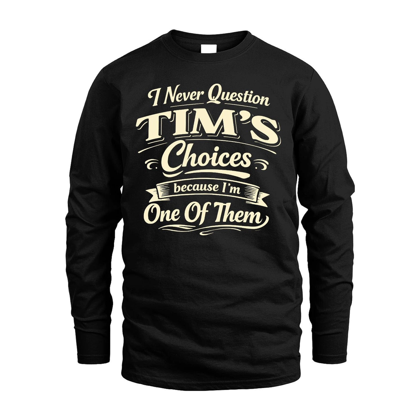 TIM 13K1-532 I Never Question... Choices Because I'm One Of Them
