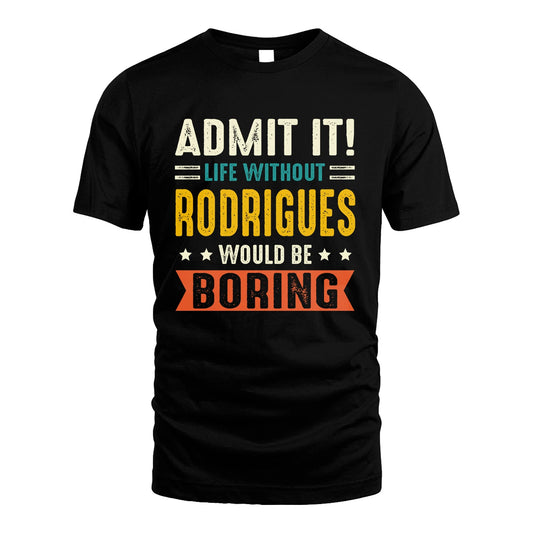 RODRIGUES 13K1-124–Personalized Funny Quote Apparel “Life Without NAME Would Be Boring”