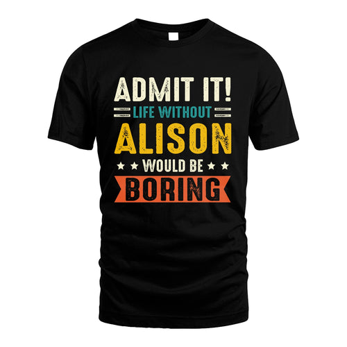 ALISON 13K2-124–Personalized Funny Quote Apparel “Life Without NAME Would Be Boring”